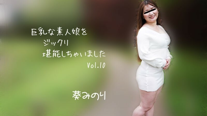 葵みのり 【あおいみのり】 巨乳な素人娘をジックリ堪能しちゃいましたVol.10 - アダルト動画 HEYZO