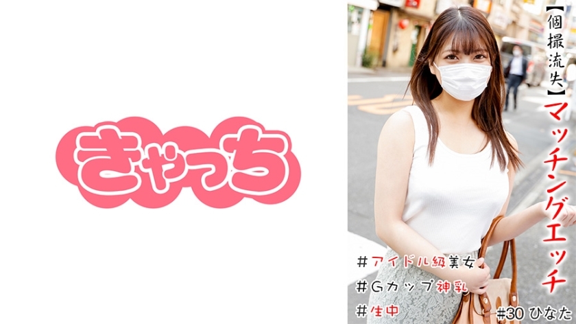 【個撮流失】マッチングエッチ ＃アイドル級美女＃生中＃Gカップ神乳＃パイパン＃本番＃連続発射