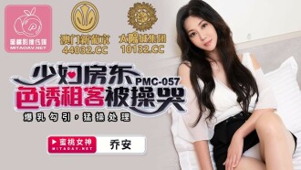 PMC057 少妇房东色诱租客被操哭 / 爆乳勾引 猛操处理